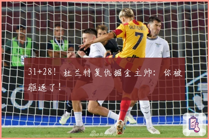 31+28！杜兰特复仇掘金主帅：你被驱逐了！