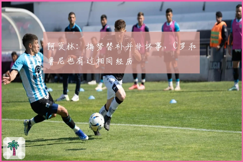 阿莫林：梅努替补并非坏事，C罗和鲁尼也有过相同经历